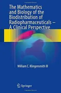 The Mathematics and Biology of the Biodistribution of Radiopharmaceuticals