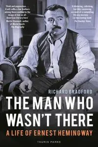 The Man Who Wasn't There: A Life of Ernest Hemingway