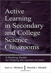Active Learning in Secondary and College Science Classrooms: A Working Model for Helping the Learner To Learn