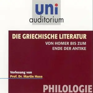 «Uni Auditorium - Philologie: Die griechische Literatur. Von Homer bis zum Ende der Antike» by Martin Hose