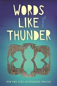 Words Like Thunder: New and Used Anishinaabe Prayers