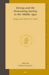 Heresy and the Persecuting Society in the Middle Ages: Essays on the Work of R.I. Moore (Studies in the History of Christian Tr