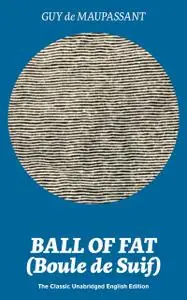«Ball of Fat (Boule de Suif) – The Classic Unabridged English Edition» by Guy de Maupassant