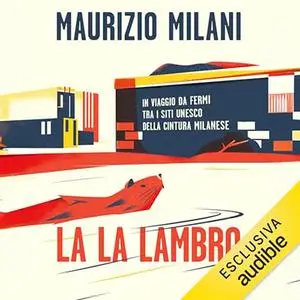 «La la Lambro? In viaggio da fermi tra i siti Unesco della cintura milanese» by Maurizio Milani
