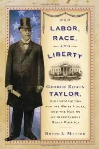 For Labor, Race, and Liberty: George Edwin Taylor, His Historic Run for the White House