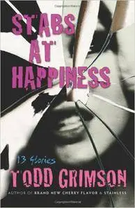 Stabs at Happiness: 13 Stories by Todd Grimson