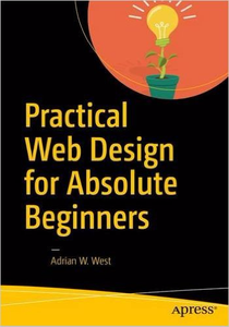 Practical Web Design for Absolute Beginners 1st Edition - Adrian W. West (Repost)