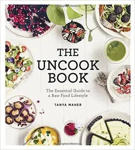 The Uncook Book: The Essential Guide to a Raw Food Lifestyle