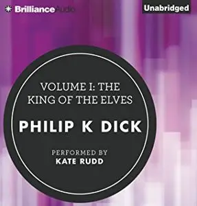 Volume I: The King of the Elves (The Collected Stories of Philip K. Dick) [Audiobook]