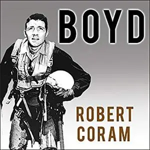 Boyd: The Fighter Pilot Who Changed the Art of War [Audiobook]