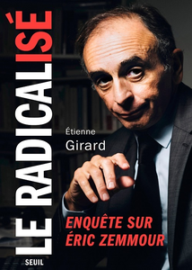 Le radicalisé : Enquête sur Éric Zemmour - Etienne Girard