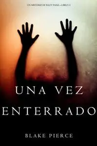 «Una Vez Enterrado (Un Misterio de Riley Paige—Libro 11)» by Blake Pierce