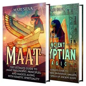 Maat and Ancient Egyptian Magic: Unlocking Maat Philosophy and Kemetic Spirituality, along with Gods, Goddesses