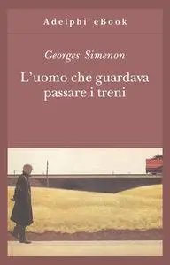 L'uomo che guardava passare i treni - Georges Simenon