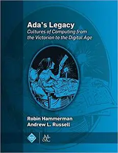 Ada's Legacy: Cultures of Computing from the Victorian to the Digital Age