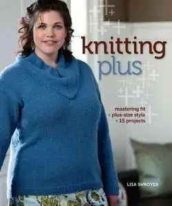 Knitting Plus: Mastering Fit + Plus-Size Style + 15 Projects (repost)
