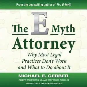 «The E-Myth Attorney» by Michael E. Gerber,Robert Armstrong, JD,Sanford M. Fisch, JD