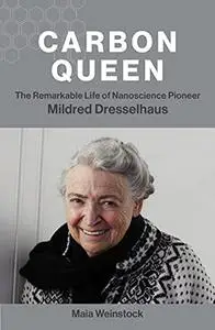 Carbon Queen: The Remarkable Life of Nanoscience Pioneer Mildred Dresselhaus (The MIT Press)