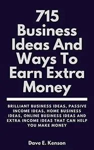 715 Business Ideas And Ways To Earn Extra Money: Brilliant Business Ideas, Passive Income Ideas, Home Business Ideas