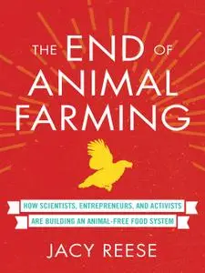 The End of Animal Farming: How Scientists, Entrepreneurs, and Activists Are Building an Animal-Free Food System