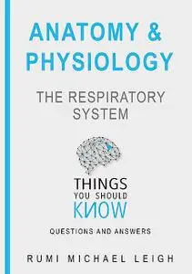 «Anatomy and Physiology «The Respiratory System“» by Rumi Michael Leigh
