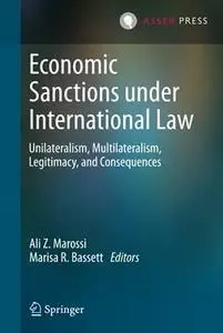 Economic Sanctions under International Law: Unilateralism, Multilateralism, Legitimacy, and Consequences
