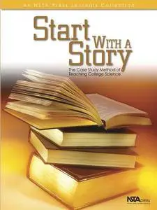 Start With a Story: The Case Method of Teaching College Science (Nsta Press Journals Collection)(Repost)