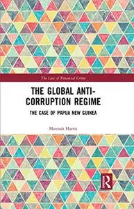 The Global Anti-Corruption Regime: The Case of Papua New Guinea (The Law of Financial Crime)