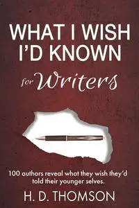 What I Wish I'd Known: For Writers: 100 Authors Reveal What They Wish They'd Told Their Younger Selves