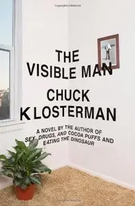 Chuck Klosterman, "The Visible Man: A Novel"