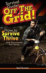 SURVIVAL GUIDE!: Off The Grid: How to Survive (Outdoor Survival Guide, Survival Skills, Field Guide)