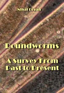 "Roundworms: A Survey From Past to Present" ed. by Nihal Dogan