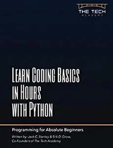 Learn Coding Basics in Hours with Python: An Introduction to Computer Programming for Absolute Beginners