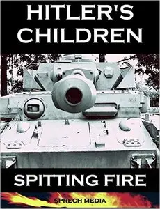 Hitler's Children - Spitting Fire (Eyewitness Accounts - 12th SS Panzer 'Hitler Youth' in Normandy 1944)