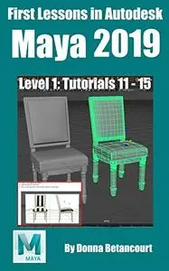 First Lessons in Autodesk Maya 2019: Level 1: Tutorials 11 - 15