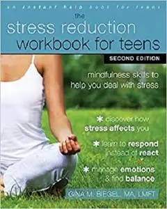 The Stress Reduction Workbook for Teens: Mindfulness Skills to Help You Deal with Stress