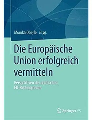 Die Europäische Union erfolgreich vermitteln: Perspektiven der politischen EU-Bildung heute