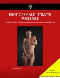 Erotic Female Massage : Discover The Secrets to Maximum Female Pleasure, Arousal & Satisfaction