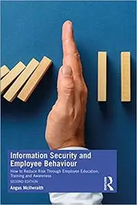 Information Security and Employee Behaviour: How to Reduce Risk Through Employee Education, Training and Awareness 2nd Ed