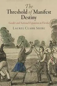 The Threshold of Manifest Destiny : Gender and National Expansion in Florida