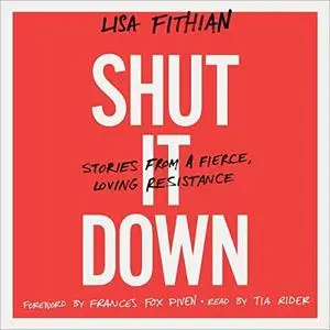 Shut It Down: Stories from a Fierce, Loving Resistance [Audiobook]