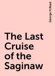 «The Last Cruise of the Saginaw» by George H.Read