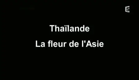 (Fr5) Thaïlande, la fleur de l'Asie (2011)