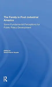 The Family In Postindustrial America: Some Fundamental Perceptions for Public Policy Development