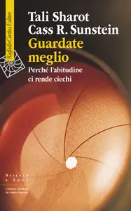 Guardate meglio. Perché l'abitudine ci rende ciechi - Tali Sharot & Cass R. Sunstein