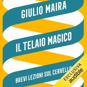 «Il telaio magico: Brevi lezioni sul cervello» by Giulio Maira