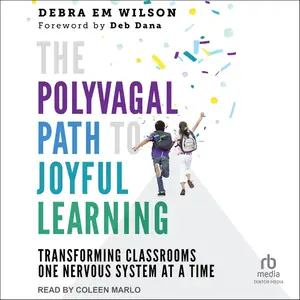 The Polyvagal Path to Joyful Learning: Transforming Classrooms One Nervous System at a Time [Audiobook]