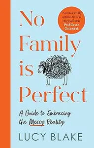 No Family is Perfect: A Guide to Embracing the Messy Reality