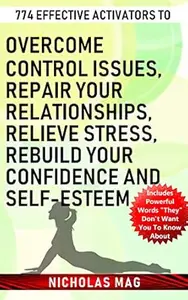 774 Effective Activators to Overcome Control Issues, Repair Your Relationships, Relieve Stress, Rebuild Your Confidence and