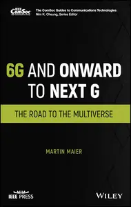 6G and Onward to Next G: The Road to the Multiverse (The ComSoc Guides to Communications Technologies)